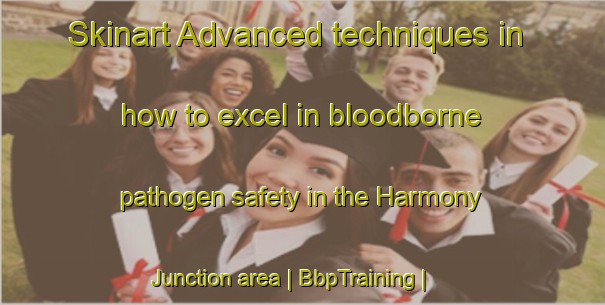 Skinart Advanced techniques in how to excel in bloodborne pathogen safety in the Harmony Junction area | BbpTraining | BbpClasses | SkinartTraining-United States